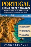 PORTUGAL HIKING GUIDE 2026-2027: Your No-GPS Trail Companion from Coastal Cliffs to Volcanic Peaks Fishermen's Trail, Levada Walks, Camino Portugues & Beyond B0GZDF1N2T Book Cover