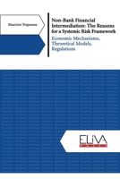 Non-Bank Financial Intermediation: The Reasons for a Systemic Risk Framework: Economic Mechanisms, Theoretical Models, Regulations 1636482791 Book Cover