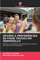 OPÇÕES E PREFERÊNCIAS DE FOOD TRUCKS EM HERMOSILLO: Perfil dos consumidores que frequentam os Parques de Food Trucks de Hermosillo 6205979659 Book Cover