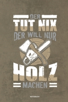 Der tut nix der will nur Holz machen - Notizbuch: F�r Holzf�ller, Holzliebhaber Notizbuch Tagebuch ... Holzf�ller, Waldarbeiter & F�rster Geschenk Holz Wald Motors�ge Fans Notebook 1673995829 Book Cover