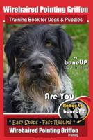 Wirehaired Pointing Griffon Training Book for Dogs and Puppies by Bone Up Dog Training: Are You Ready to Bone Up? Easy Steps * Fast Results Wirehaired Pointing Griffon Training 1718690851 Book Cover