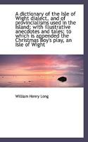 A Dictionary of the Isle of Wight Dialect 3337153070 Book Cover