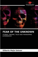 FEAR OF THE UNKNOWN: STORIES, DREAMS, TALES AND PARANORMAL EXPERIENCES 6203214884 Book Cover