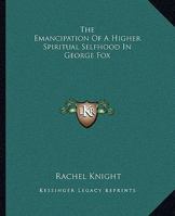 The Emancipation Of A Higher Spiritual Selfhood In George Fox 1425329586 Book Cover