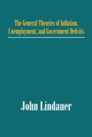 The General Theories of Inflation, Unemployment, and Government Deficits 1475971184 Book Cover