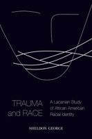 Trauma and Race: A Lacanian Study of African American Racial Identity 1602587353 Book Cover