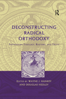 Deconstructing Radical Orthodoxy: Postmodern Theology, Rhetoric and Truth 1138379131 Book Cover