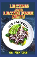 Lectins and Lectin Free Diets for Beginners: Perfect guide to all there is to know about Lectins and lectin free diets including its many benefits that help to improve gut health to fell great! B0892HWPV9 Book Cover