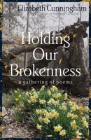 Holding Our Brokenness: a gathering of poems 1944190228 Book Cover