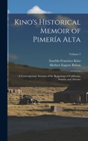 Kino's Historical Memoir of Pimería Alta; a Contemporary Account of the Beginnings of California, Sonora, and Arizona; Volume 2 1333321414 Book Cover