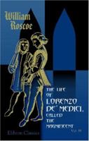 The Life of Lorenzo de' Medici, Called the Magnificent: Volume 3 0543960811 Book Cover