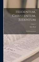Heidentum, Christentum, Judentum: Ein Bekenntnisbuch; Volume 1 1019119950 Book Cover