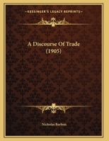 A Discourse of Trade (1905) a Discourse of Trade (1905) 1169644864 Book Cover