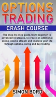 Options Trading Crash Course: The step-by-step guide, from beginner to advanced strategies, to create an additional online income stream and improve your life through options, swing and day trading. B091F1B8NP Book Cover
