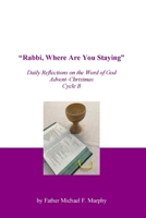 “Rabbi, Where Are You Staying”: Daily Reflections on the Word of God; Advent–Christmas; Cycle B B08LRZ1DBY Book Cover