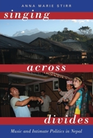 Singing Across Divides: Music and Intimate Politics in Nepal 0190631988 Book Cover