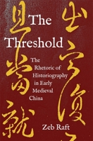 The Threshold: The Rhetoric of Historiography in Early Medieval China 0674291379 Book Cover