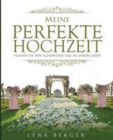 Meine perfekte Hochzeit: Planen Sie den schönsten Tag in Ihrem Leben 1548247510 Book Cover