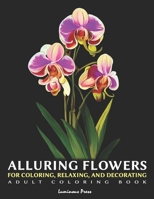 Alluring Flowers: For Coloring, Relaxing, And Decorating B0BVP17C1W Book Cover