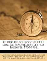 Le duc de Bourgogne et le duc de Beauvillier. Lettres inédites, 1700-1708 2329144164 Book Cover