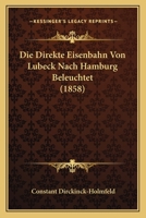 Die Direkte Eisenbahn Von Lubeck Nach Hamburg Beleuchtet (1858) 1120411947 Book Cover