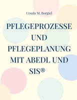 Pflegeprozesse und Pflegeplanung mit ABEDL und SIS(R): Grundlagen, Expertenstandards und Prophylaxen (German Edition) 3695102691 Book Cover