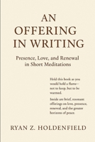 An Offering in Writing: Presence, Love, and Renewal in Short Meditations B0FSYCTBFK Book Cover
