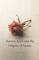 Buenos Aires and the Origins of Sausse: an anthology of poetry 295451258X Book Cover