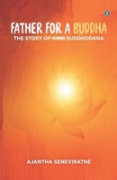 FATHER FOR A BUDDHA: THE STORY OF KING SUDDHODANA 9553129447 Book Cover