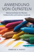 ANWENDUNG VON ÖLPASTELN: Meistertechniken für Mischen, Farbkontrolle und kreativen Ausdruck B0G3NWQB5B Book Cover