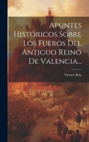 Apuntes Hist�ricos Sobre Los Fueros Del Antiguo Reino De Valencia... 1022606425 Book Cover