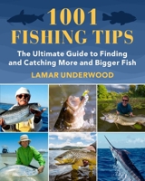 1001 Fishing Tips: The Ultimate Guide to Finding and Catching More and Bigger Fish 1602396892 Book Cover