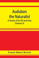 Audubon the naturalist; a history of his life and time (Volume II) 9353923158 Book Cover