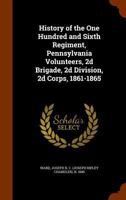 History of the One Hundred and Sixth Regiment, Pennsylvania Volunteers, 2d Brigade, 2d Division, 2d Corps: 1861-1865 (Classic Reprint) 1116312948 Book Cover
