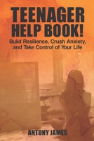 Teenager Help Book: Build Resilience, Crush Anxiety, and Take Control of Your Life B0FKNHDSGW Book Cover