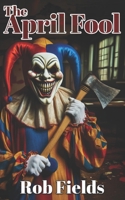 The April Fool: A Slasher Thriller of Revenge and Terror! B0F1G9T9RS Book Cover