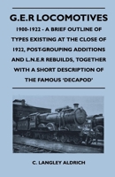 G.E.R Locomotives, 1900-1922 - A Brief Outline of Types Existing at the Close of 1922, Post-Grouping Additions and L.N.E.R Rebuilds, Together with A S 1446525228 Book Cover