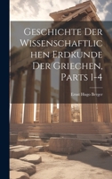Geschichte Der Wissenschaftlichen Erdkunde Der Griechen, Parts 1-4 1020256354 Book Cover