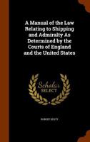 A manual of the law relating to shipping and admiralty: as determined by the courts of England and the United States. 1345937237 Book Cover