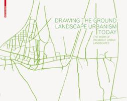 Drawing the Ground Landscape Urbanism Today: The Work of Palmbout Urban Landscapes 3034602634 Book Cover