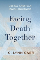 Facing Death Together: Liberal American Jewish Mourning 1479843091 Book Cover