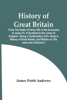 History or Great Britain, From the Death of Henry VIII. To the Accession of James Vi; Of Scotland to the Crown of England, Vol. 1: Being a ... Written on the Same Plan 9354442765 Book Cover