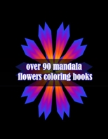 over 90 mandala flowers coloring books: 100 Magical Mandalas flowers| An Adult Coloring Book with Fun, Easy, and Relaxing Mandalas B08ZW84PX2 Book Cover
