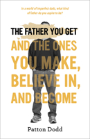 The Father You Get: And the Ones You Make, Believe In, and Become 1506486983 Book Cover