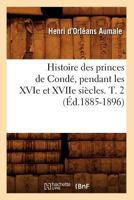 Histoire Des Princes de Conda(c), Pendant Les Xvie Et Xviie Sia]cles. T. 2 (A0/00d.1885-1896) 2012553087 Book Cover