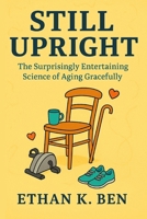Still Upright: The Surprisingly Entertaining Science of Aging Gracefully B0FN87FGNS Book Cover