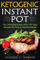 Ketogenic Instant Pot: The ultimate guide with 101 Easy Recipes for Fast and Healthy Meals! B086B9R2MW Book Cover
