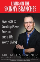 Living on the Skinny Branches: Five Tools to Creating Power, Freedom and a Life Worth Living 0692480889 Book Cover
