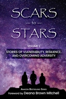 Scars to Stars: Volume 2, Stories of Vulnerability, Resilience, and Overcoming Adversity 1646492749 Book Cover