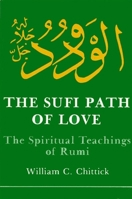 The Sufi Path of Love: The Spiritual Teachings of Rumi (Suny Series, Islamic Spirituality) 0873957245 Book Cover